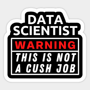 Data scientist Warning This Is Not A Cush Job Sticker